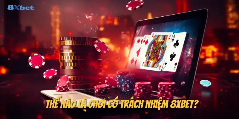 Khái niệm chơi có trách nhiệm 8x bet